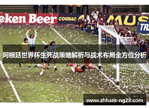 阿根廷世界杯生死战策略解析与战术布局全方位分析