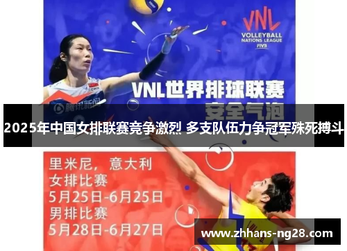 2025年中国女排联赛竞争激烈 多支队伍力争冠军殊死搏斗