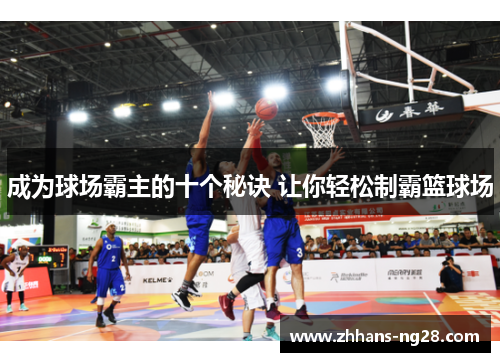 成为球场霸主的十个秘诀 让你轻松制霸篮球场
