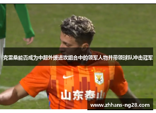 克雷桑能否成为中超外援进攻组合中的领军人物并带领球队冲击冠军